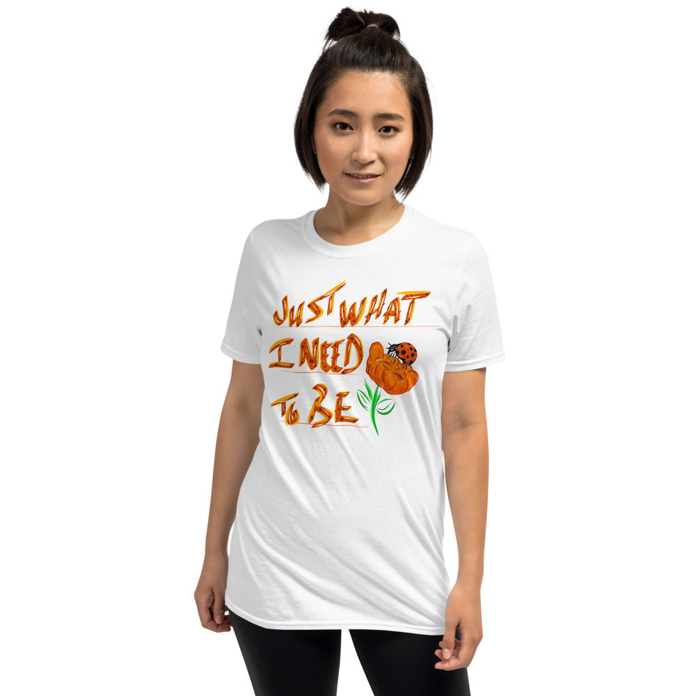 Just what I Need To Be;  Short-Sleeve Unisex T-Shirt